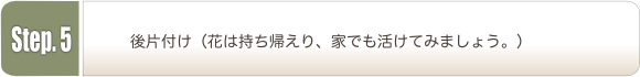 後片付け(花は持ち帰えり、家でも活けてみましょう)